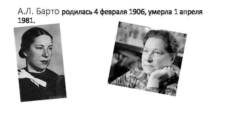 А. Л. Барто родилась 4 февраля 1906, умерла 1 апреля 1981. 