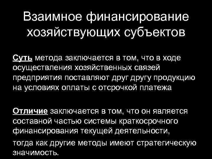 Взаимное финансирование хозяйствующих субъектов Суть метода заключается в том, что в ходе осуществления хозяйственных