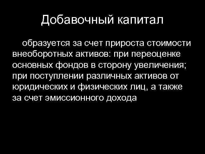 Добавочный капитал образуется за счет прироста стоимости внеоборотных активов: при переоценке основных фондов в