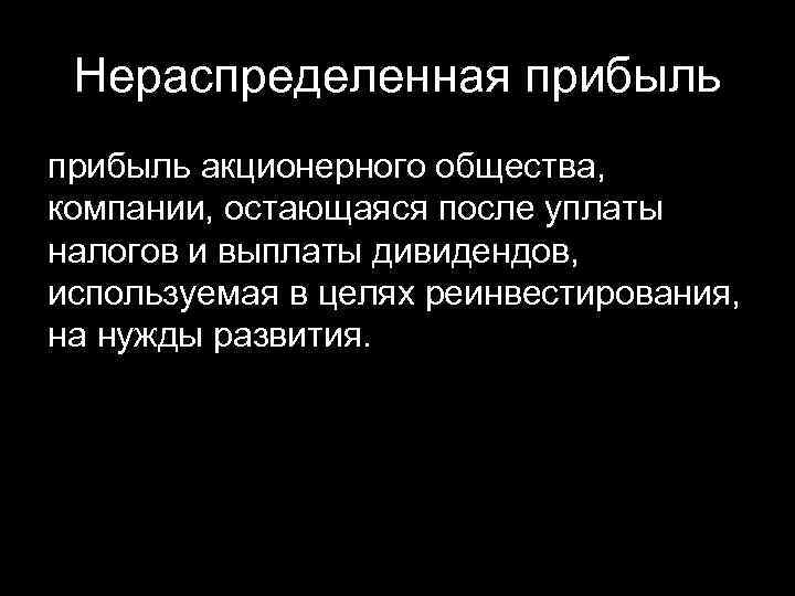 Нераспределенная прибыль акционерного общества, компании, остающаяся после уплаты налогов и выплаты дивидендов, используемая в