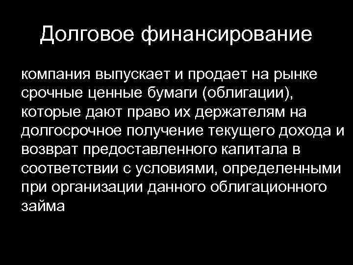 Долговое финансирование компания выпускает и продает на рынке срочные ценные бумаги (облигации), которые дают