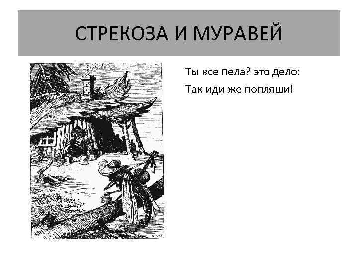 СТРЕКОЗА И МУРАВЕЙ Ты все пела? это дело: Так иди же попляши! 