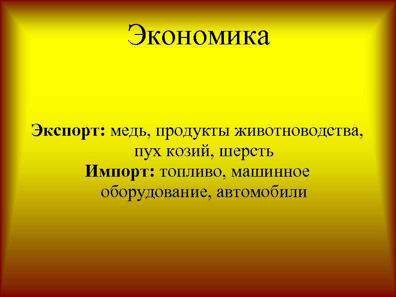 Экономика Экспорт: медь, продукты животноводства, пух козий, шерсть Импорт: топливо, машинное оборудование, автомобили 