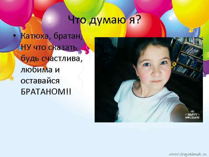 Что думаю я? • Катюха, братан, НУ что сказать будь счастлива, любима и оставайся