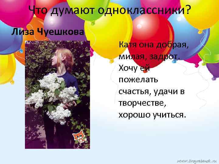Что думают одноклассники? Лиза Чуешкова Катя она добрая, милая, задрот. Хочу ей пожелать счастья,