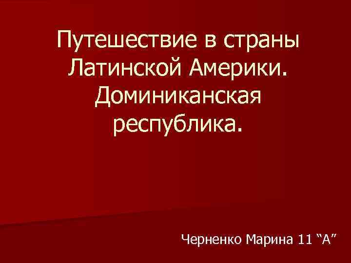 Путешествие в страны Латинской Америки. Доминиканская республика. Черненко Марина 11 “А” 