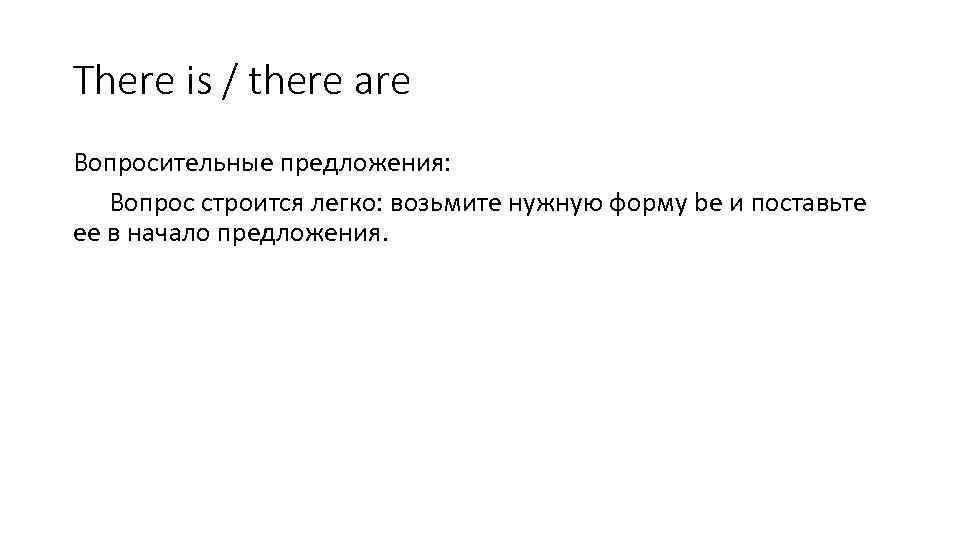 There is / there are Вопросительные предложения: Вопрос строится легко: возьмите нужную форму be