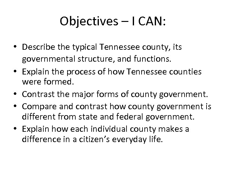 Objectives – I CAN: • Describe the typical Tennessee county, its governmental structure, and