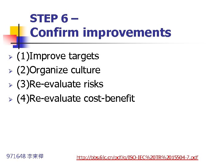 STEP 6 – Confirm improvements Ø Ø (1)Improve targets (2)Organize culture (3)Re-evaluate risks (4)Re-evaluate