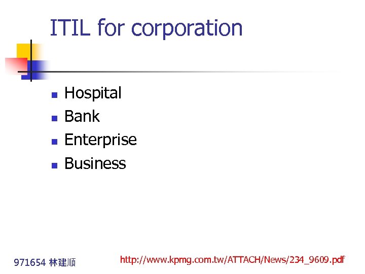 ITIL for corporation n n Hospital Bank Enterprise Business 971654 林建順 http: //www. kpmg.