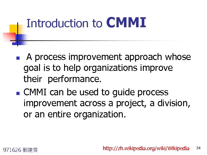 Introduction to CMMI n n A process improvement approach whose goal is to help