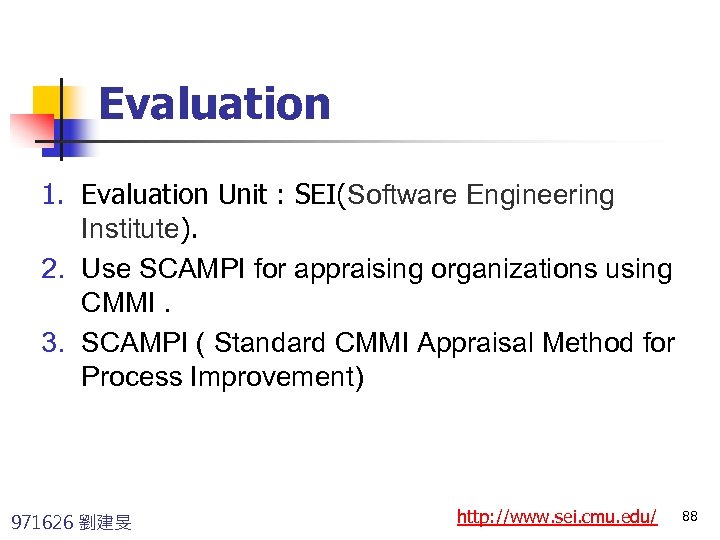 Evaluation 1. Evaluation Unit : SEI(Software Engineering Institute). 2. Use SCAMPI for appraising organizations