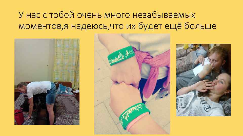 У нас с тобой очень много незабываемых моментов, я надеюсь, что их будет ещё