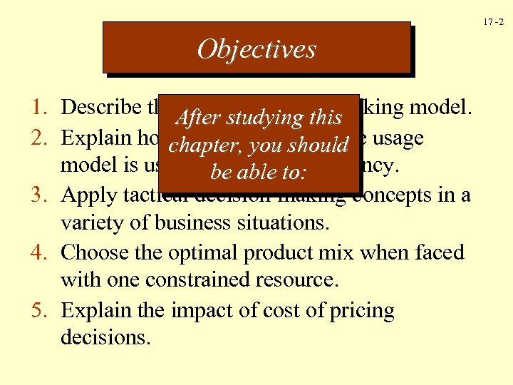 17 -2 Objectives 1. Describe the. After studying this tactical decision-making model. 2. Explain