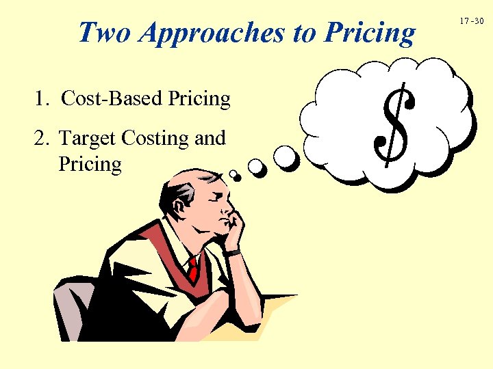 Two Approaches to Pricing 1. Cost-Based Pricing 2. Target Costing and Pricing 17 -30