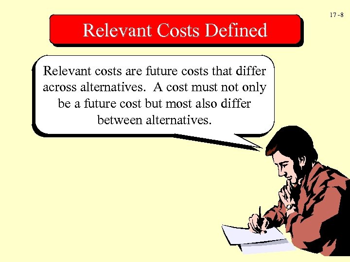 17 -8 Relevant Costs Defined Relevant costs are future costs that differ across alternatives.