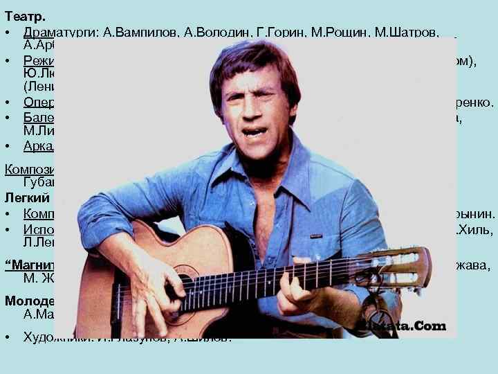 Театр. • Драматурги: А. Вампилов, А. Володин, Г. Горин, М. Рощин, М. Шатров, А.