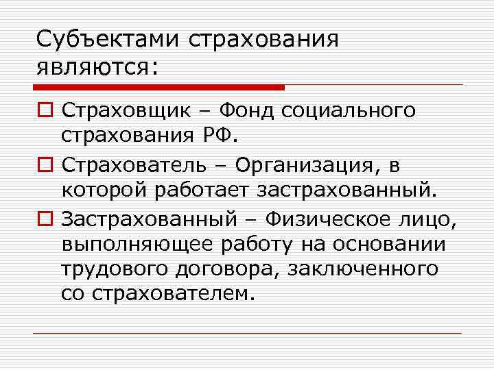 Субъектами страхования являются: o Страховщик – Фонд социального страхования РФ. o Страхователь – Организация,