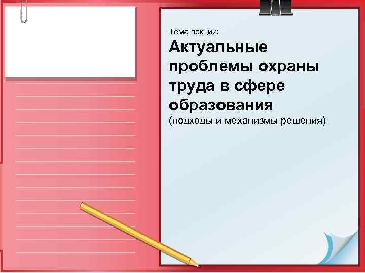 Тема лекции: Актуальные проблемы охраны труда в сфере образования (подходы и механизмы решения) 