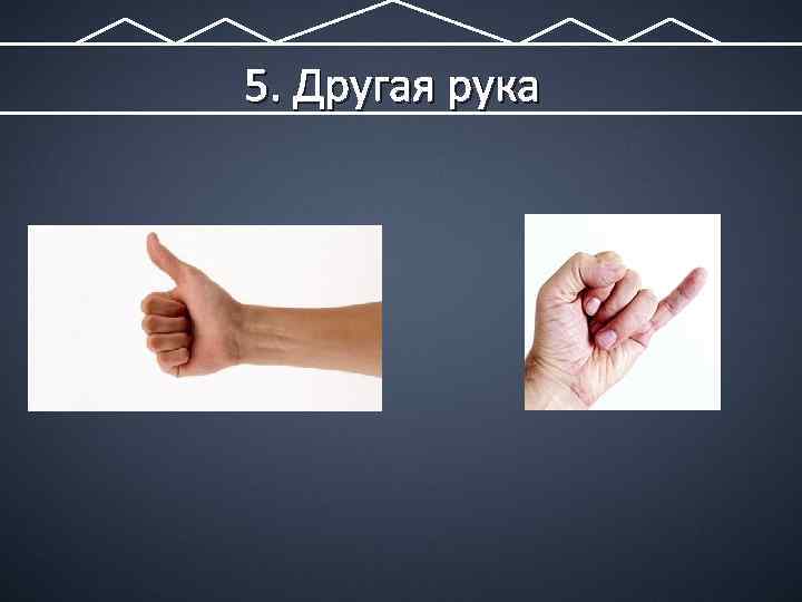 5. Другая рука 