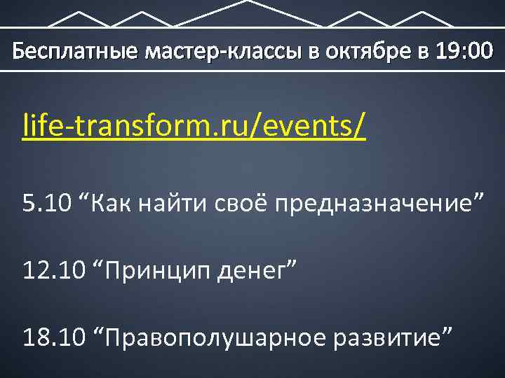 Бесплатные мастер-классы в октябре в 19: 00 life-transform. ru/events/ 5. 10 “Как найти своё