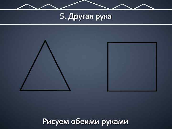 5. Другая рука Рисуем обеими руками 