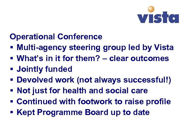 Operational Conference § Multi-agency steering group led by Vista § What’s in it for