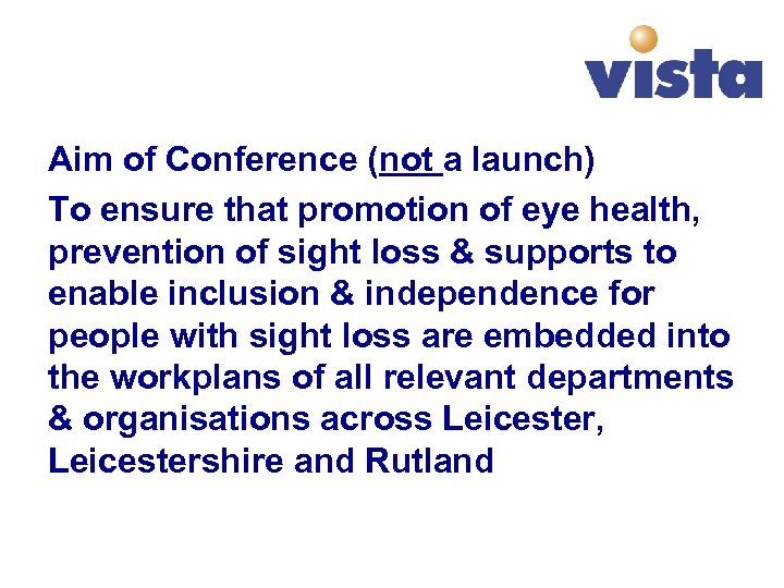 Aim of Conference (not a launch) To ensure that promotion of eye health, prevention