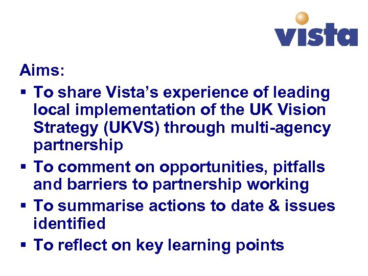 Aims: § To share Vista’s experience of leading local implementation of the UK Vision