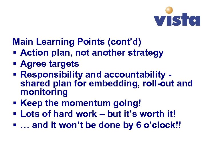 Main Learning Points (cont’d) § Action plan, not another strategy § Agree targets §