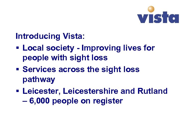 Introducing Vista: § Local society - Improving lives for people with sight loss §