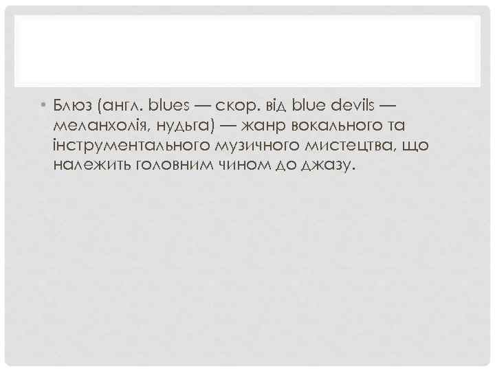  • Блюз (англ. blues — скор. від blue devils — меланхолія, нудьга) —