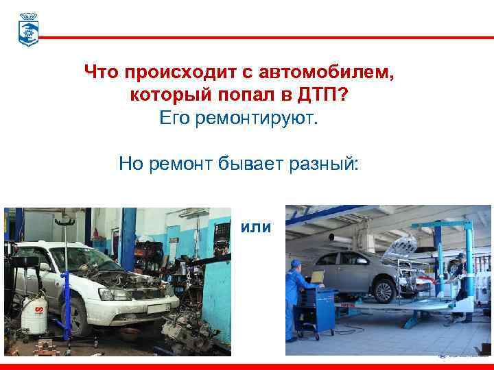 Что происходит с автомобилем, который попал в ДТП? Его ремонтируют. Но ремонт бывает разный: