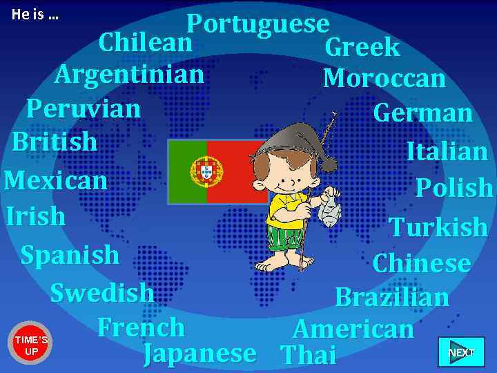 He is … Portuguese Chilean Greek Argentinian Moroccan Peruvian German British Italian Mexican Polish