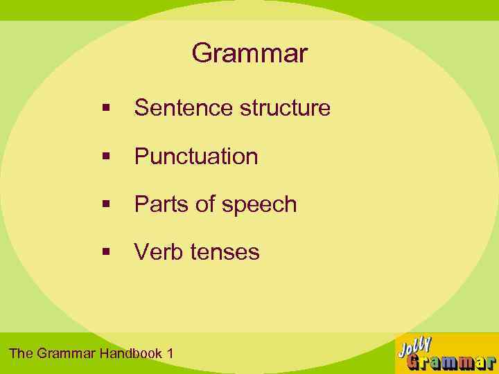 Grammar § Sentence structure § Punctuation § Parts of speech § Verb tenses The