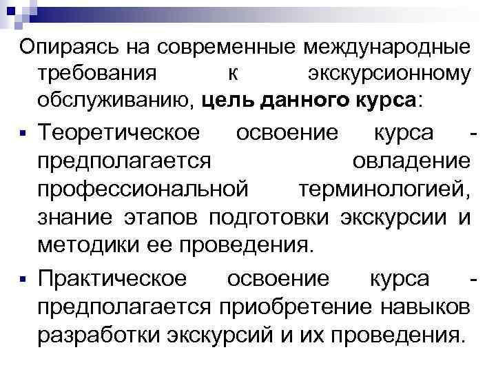 Опираясь на современные международные требования к экскурсионному обслуживанию, цель данного курса: § § Теоретическое