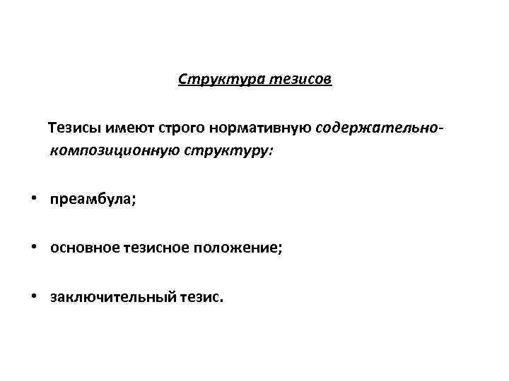 Структура тезисов Тезисы имеют строго нормативную содержательнокомпозиционную структуру: • преамбула; • основное тезисное положение;