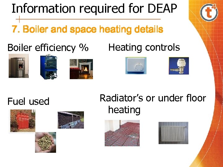 Information required for DEAP 7. Boiler and space heating details Boiler efficiency % Fuel