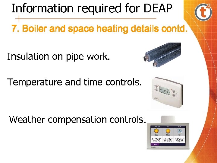 Information required for DEAP 7. Boiler and space heating details contd. Insulation on pipe