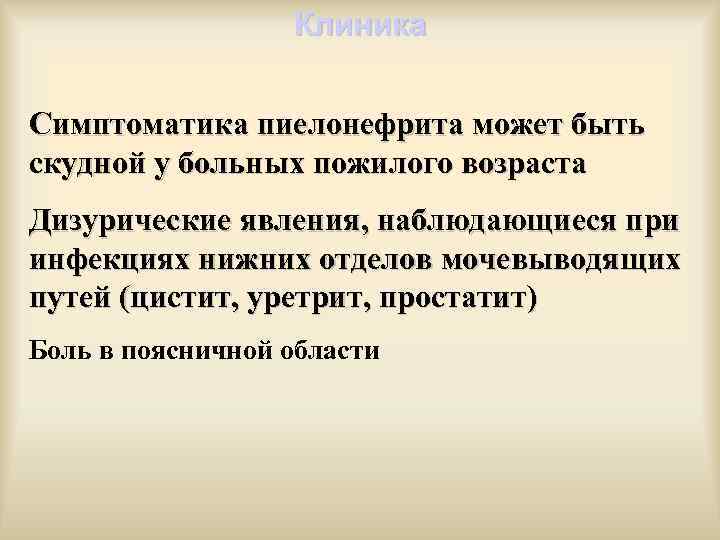 Клиника Симптоматика пиелонефрита может быть скудной у больных пожилого возраста Дизурические явления, наблюдающиеся при