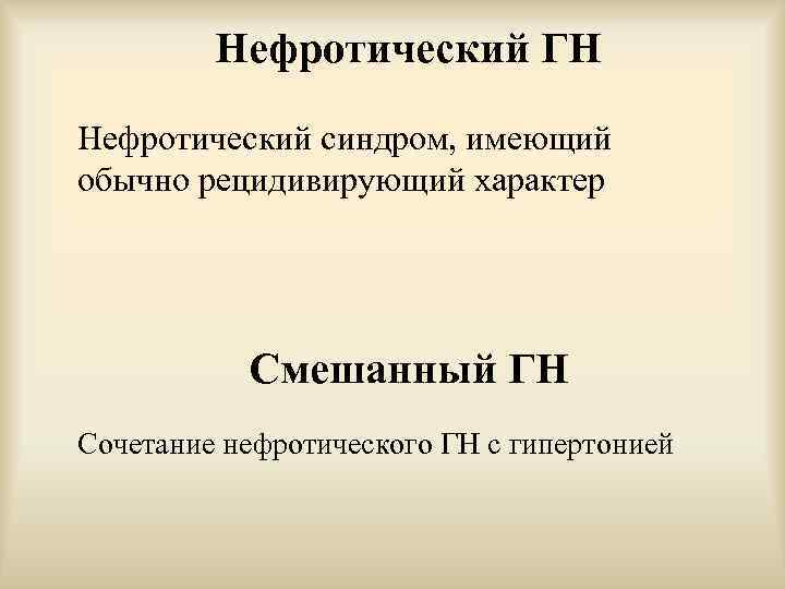 Нефротический ГН Нефротический синдром, имеющий обычно рецидивирующий характер Смешанный ГН Сочетание нефротического ГН с