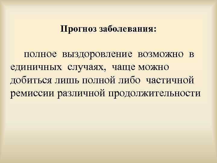 Прогноз заболевания: полное выздоровление возможно в единичных случаях, чаще можно добиться лишь полной либо