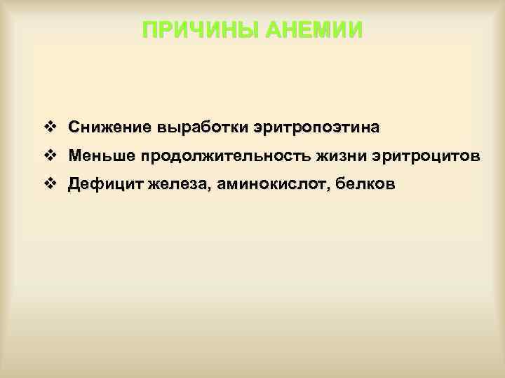 ПРИЧИНЫ АНЕМИИ v Снижение выработки эритропоэтина v Меньше продолжительность жизни эритроцитов v Дефицит железа,