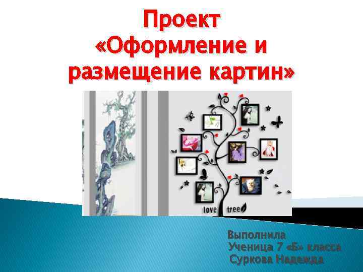 Проект «Оформление и размещение картин» Выполнила Ученица 7 «Б» класса Суркова Надежда 