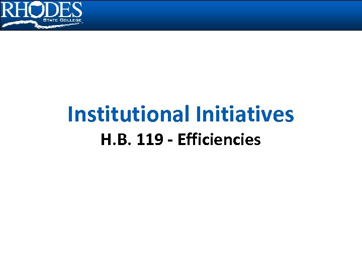 Institutional Initiatives H. B. 119 - Efficiencies 