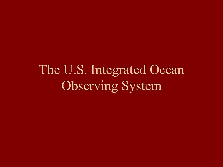 The U. S. Integrated Ocean Observing System 