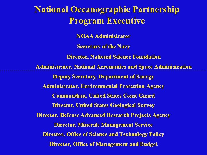 National Oceanographic Partnership Program Executive NOAA Administrator Secretary of the Navy Director, National Science