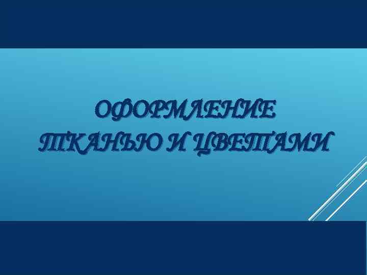 ОФОРМЛЕНИЕ ТКАНЬЮ И ЦВЕТАМИ 