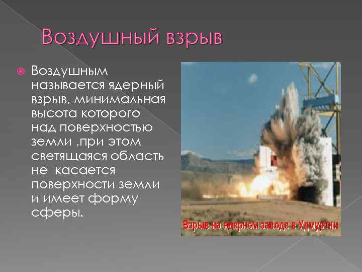Воздушный взрыв Воздушным называется ядерный взрыв, минимальная высота которого над поверхностью земли , при