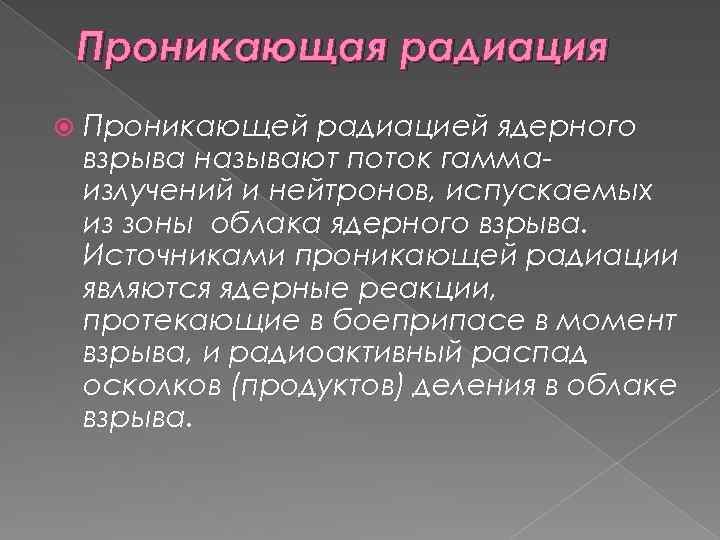 Проникающая радиация Проникающей радиацией ядерного взрыва называют поток гаммаизлучений и нейтронов, испускаемых из зоны